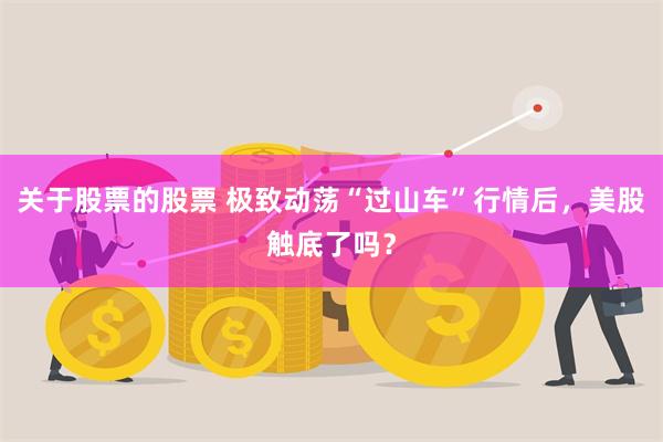 关于股票的股票 极致动荡“过山车”行情后，美股触底了吗？