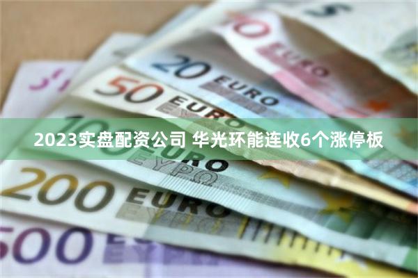 2023实盘配资公司 华光环能连收6个涨停板
