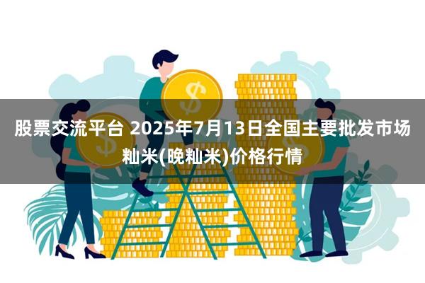 股票交流平台 2025年7月13日全国主要批发市场籼米(晚籼米)价格行情