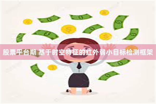 股票平台期 基于时空特征的红外弱小目标检测框架