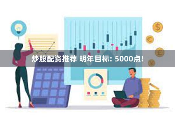 炒股配资推荐 明年目标: 5000点!